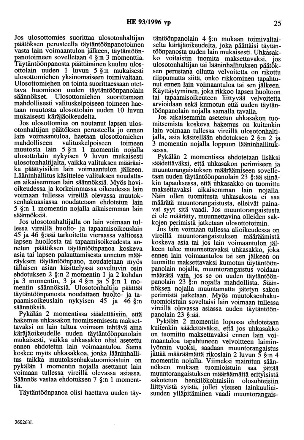 HE 93/1996 vp 25 Jos ulosottomies suorittaa ulosotonhaltijan päätöksen perusteella täytäntöönpanotoimen vasta lain voimaantulon jälkeen, täytäntöönpanotoimeen sovelletaan 4 :n 3 momenttia.