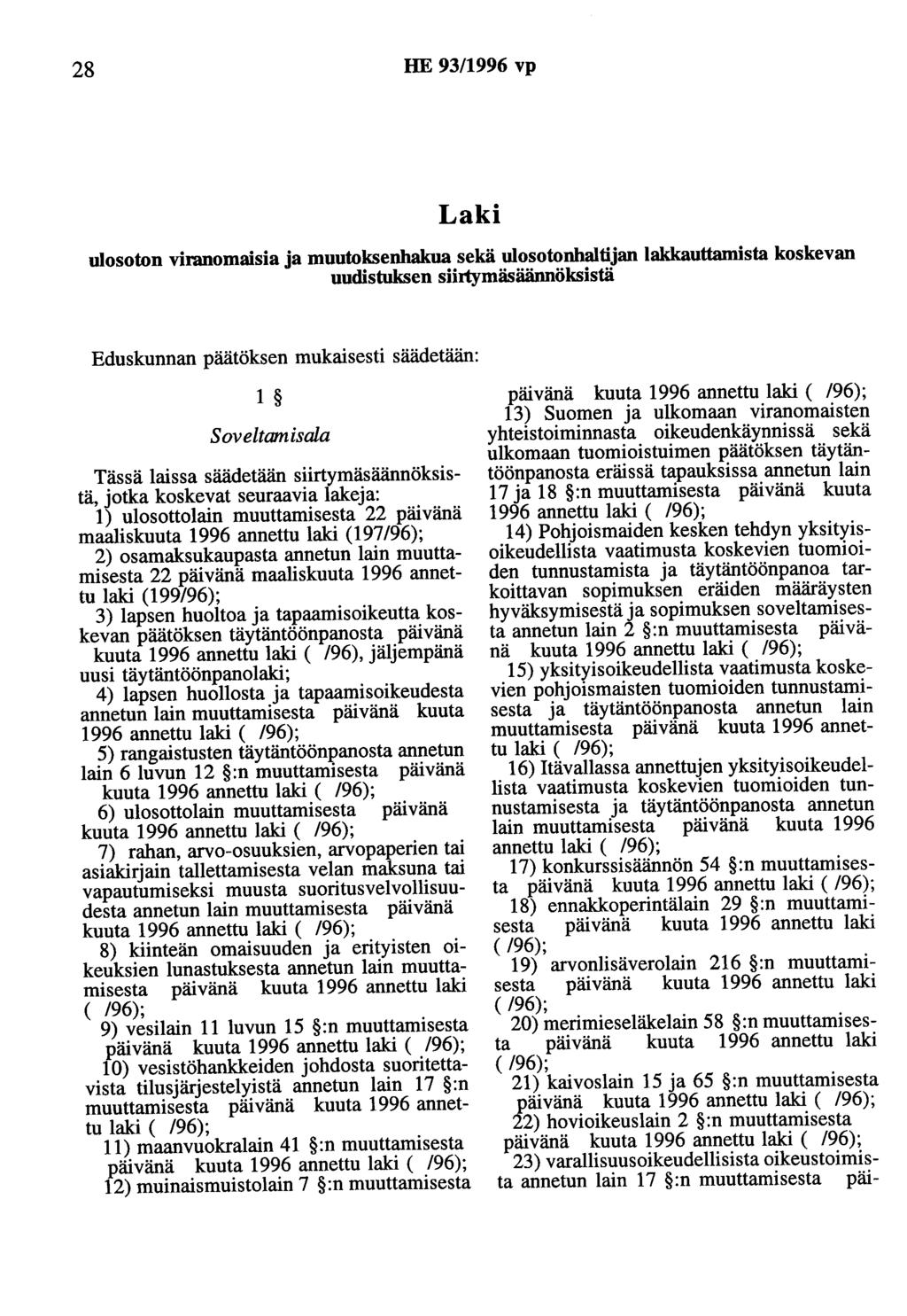 28 HE 93/1996 vp Laki ulosoton viranomaisia ja muutoksenhakua sekä ulosotonhaltijan lakkauttamista koskevan uudistuksen siirtymäsäännöksistä Eduskunnan päätöksen mukaisesti säädetään: 1 Soveltamisala