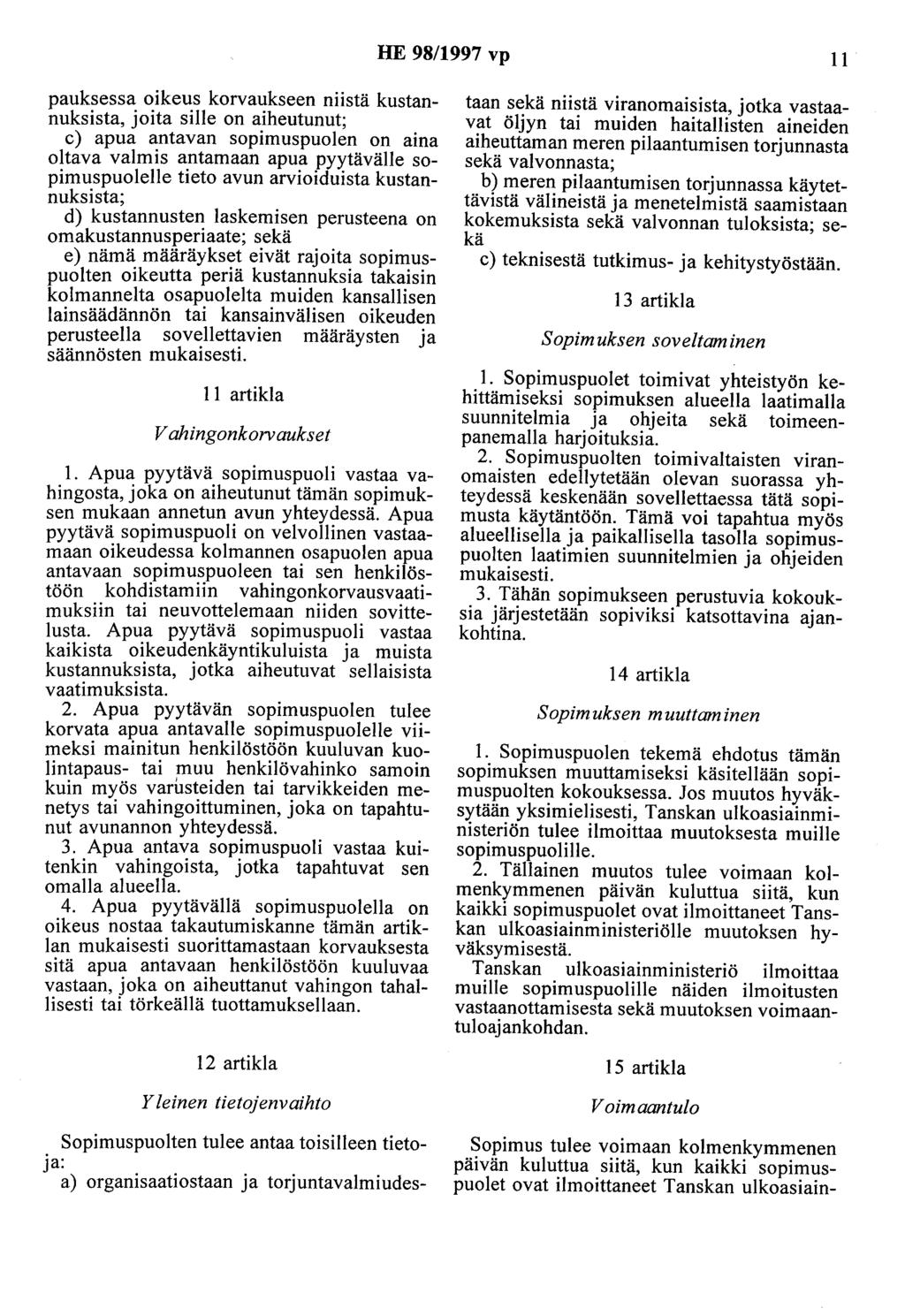 HE 98/1997 vp 11 pauksessa oikeus korvaukseen niistä kustannuksista, joita sille on aiheutunut; c) apua antavan sopimuspuolen on aina oltava valmis antamaan apua pyytävälle sopimuspuolelle tieto avun