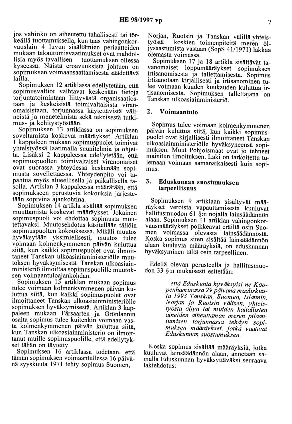 HE 98/1997 vp 7 jos vahinko on aiheutettu tahallisesti tai tärkeällä tuottamuksella, kun taas vahingonkorvauslain 4 luvun sisältämien periaatteiden mukaan takautumisvaatimukset ovat mahdollisia myös