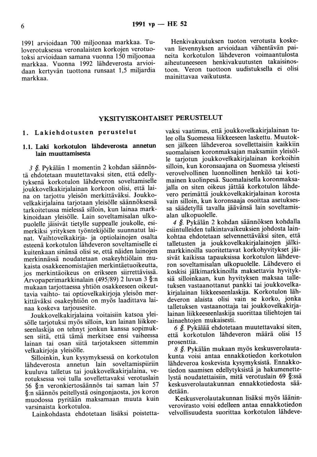 6 1991 vp - HE 52 1991 arvioidaan 700 miljoonaa markkaa. Tuloverotuksessa veronalaisten korkojen verotuotoksi arvioidaan samana vuonna 150 miljoonaa markkaa.