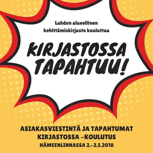 Kevään 2018 koulutukset Kirjastolaisten tutustumis- ja inspiraatiopäivät 11. 12.4. Lappeenranta: Mediakasvatus ja digiosaaminen kirjastossa 2. 3.5.