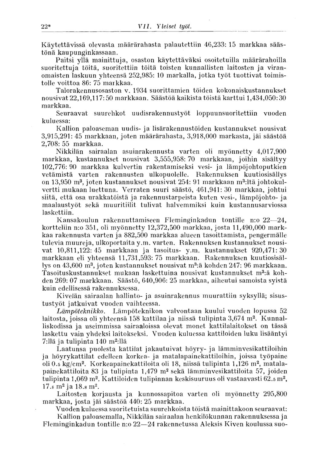 22* VII. Yleiset työt. Käytettävissä olevasta määrärahasta palautettiin 46,233: 15 markkaa säästönä kaupunginkassaan.