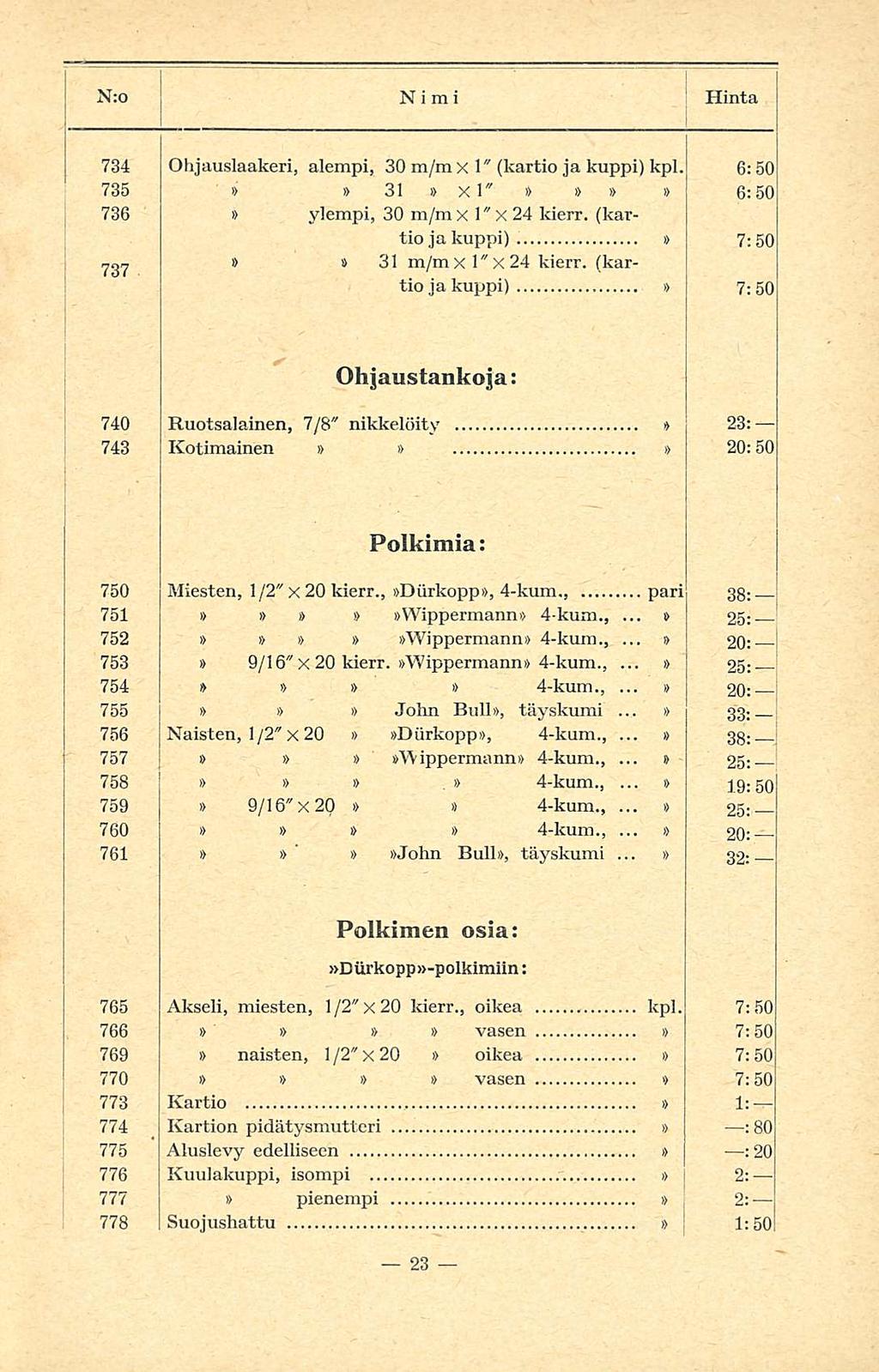 N:o Nimi Hinta 734 Ohjauslaakeri, alempi, 30 x " (kartio Ja kuppi) kpl. 6:50 735 3 i> xl" i> 6:50 736 ylempi, 30 x " X24 kierr. (kartio jakuppi) 7:50 i> s 3 xl"x24 kierr.