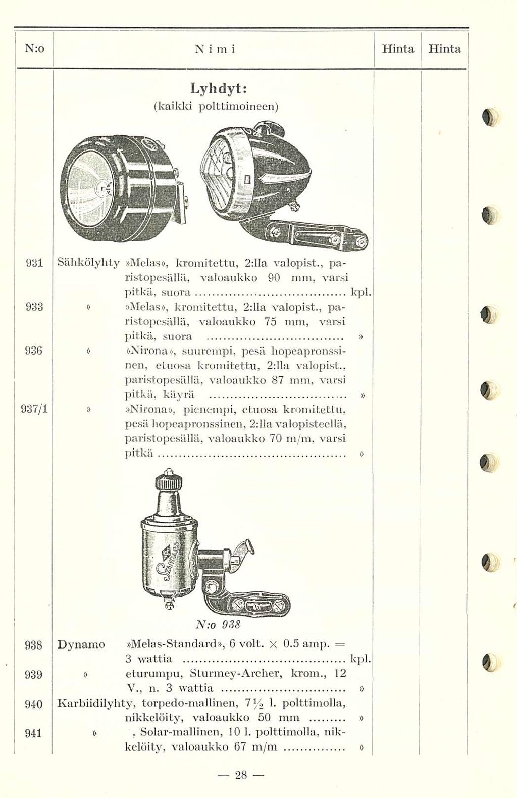 N:o Ni m i Hinta Hinta Lyhdyt: (kaikki polttimoineen) 931 Sähkölyhty Melas, kromitettu, 2:11 a valopist., paristopesällä, valoaukko 90 mm, varsi pitkä, suora kpl.