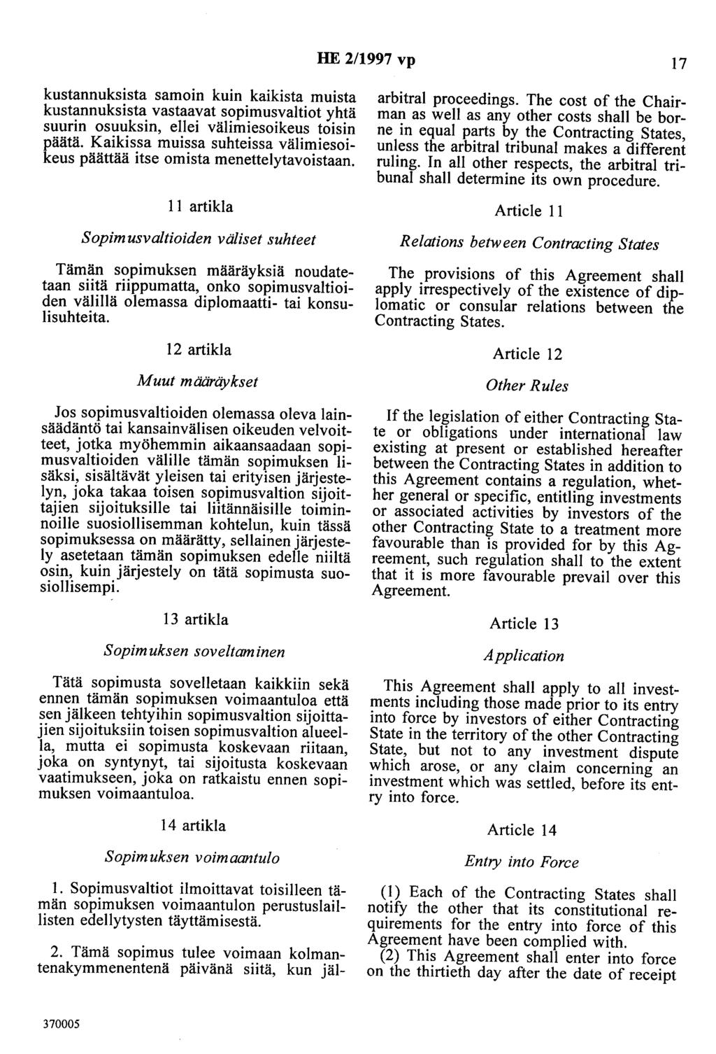 HE 2/1997 vp 17 kustannuksista samoin kuin kaikista muista kustannuksista vastaavat sopimusvaltiot yhtä suurin osuuksin, ellei välimiesoikeus toisin päätä.