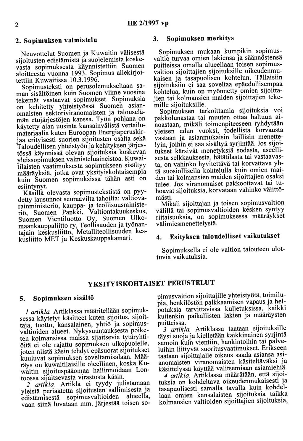 2 HE 2/1997 vp 2. Sopimuksen valmistelu Neuvottelut Suomen ja Kuwaitin välisestä sijoitusten edistämistä ja suojelemista koskevasta sopimuksesta käynnistettiin Suomen aloitteesta vuonna 1993.