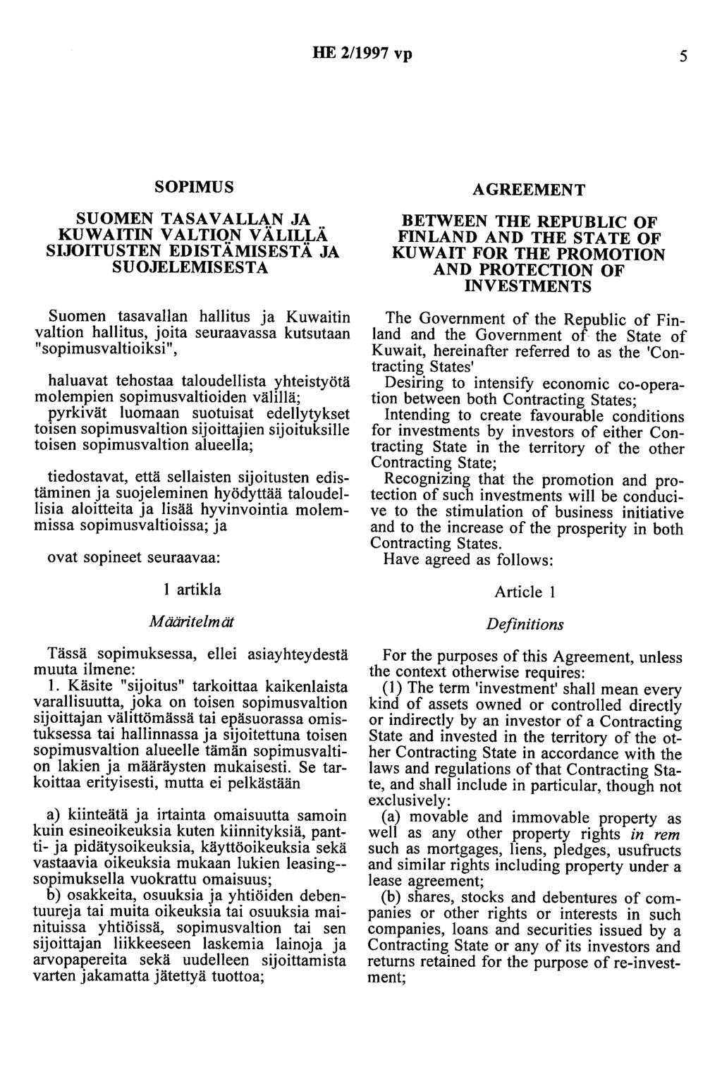 HE 2/1997 vp 5 SOPIMUS SUOMEN TASAVALLAN JA KUWAITIN VALTION VÄLILLÄ SIJOITUSTEN EDISTÄMISESTÄ JA SUOJELEMISESTA Suomen tasavallan hallitus ja Kuwaitin valtion hallitus, joita seuraavassa kutsutaan