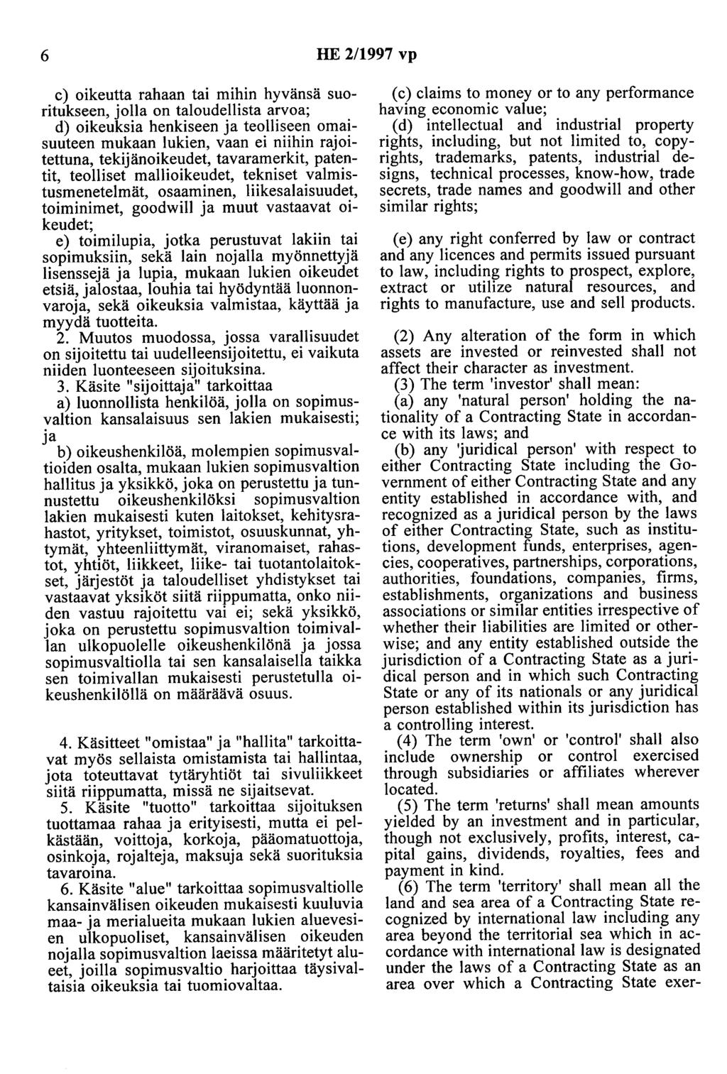 6 HE 2/1997 vp c) oikeutta rahaan tai mihin hyvänsä suoritukseen, jolla on taloudellista arvoa; d) oikeuksia henkiseen ja teolliseen omaisuuteen mukaan lukien, vaan ei niihin rajoitettuna,