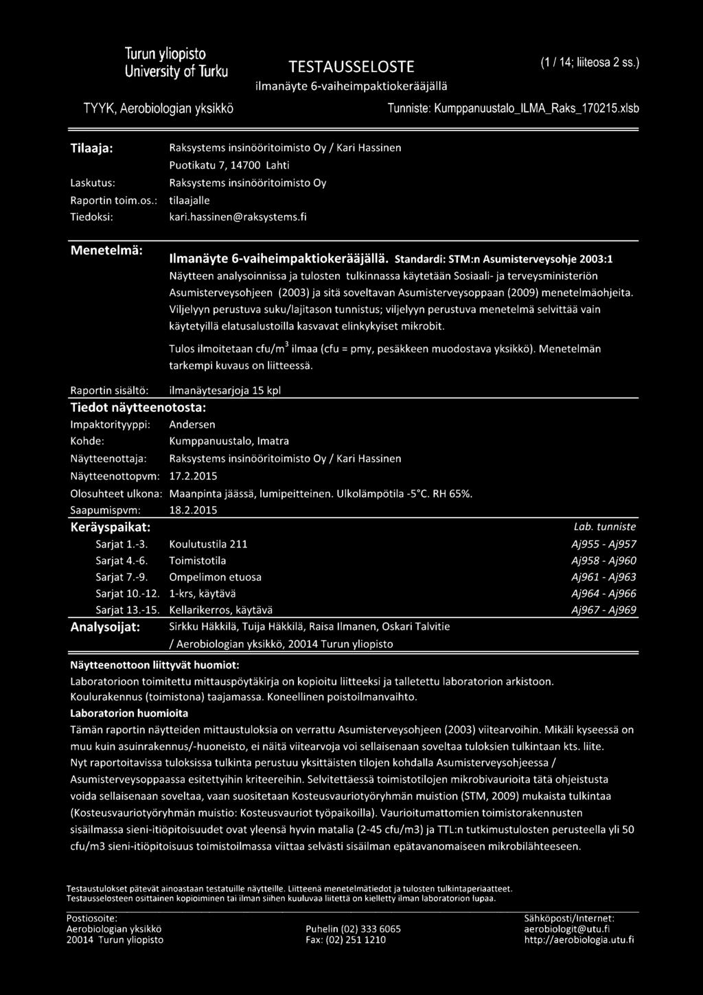 Standardi: STM:n Asumisterveysohje 2003:1 Näytteen analysoinnissa ja tulosten tulkinnassa käytetään Sosiaali- ja terveysministeriön Asumisterveysohjeen (2003) ja sitä soveltavan Asumisterveysoppaan