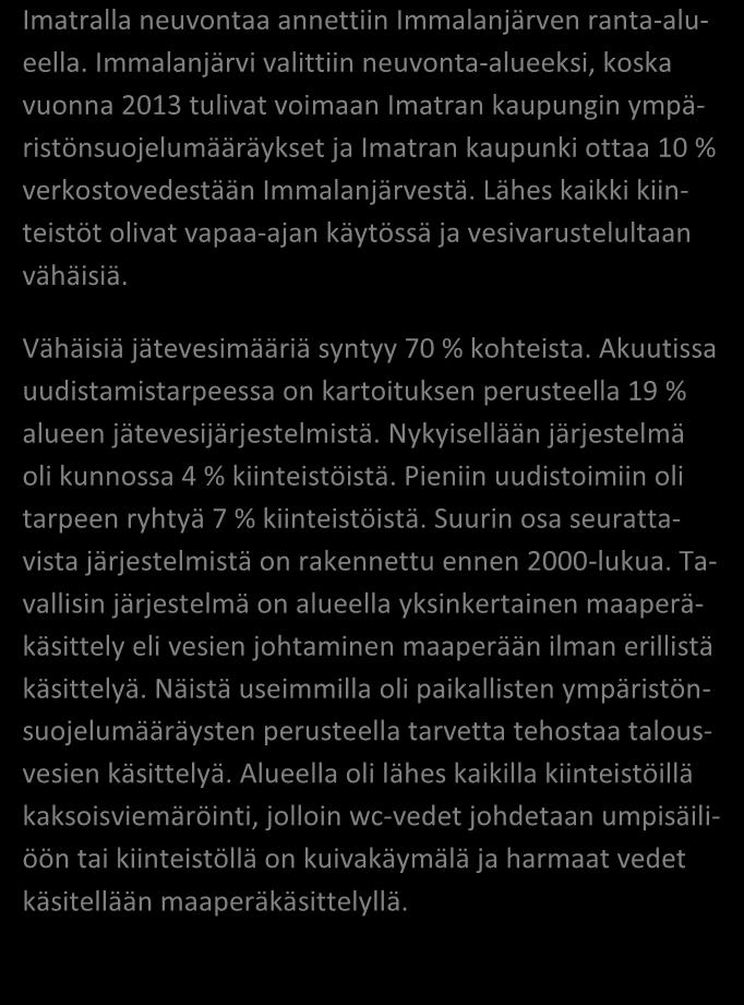 NEUVONTAKÄYNNEILTÄ kpl % Asutuksen tyyppi (vakituinen / vapaa-aika) 7 / 47 13 / 87 Asukasmäärä 122 Vedenhankinta (vesijohto/ oma kaivo) 28 / 21 57 / 43 Kaivotyyppi (pora-/ rengaskaivo) 4 / 17 19 / 81