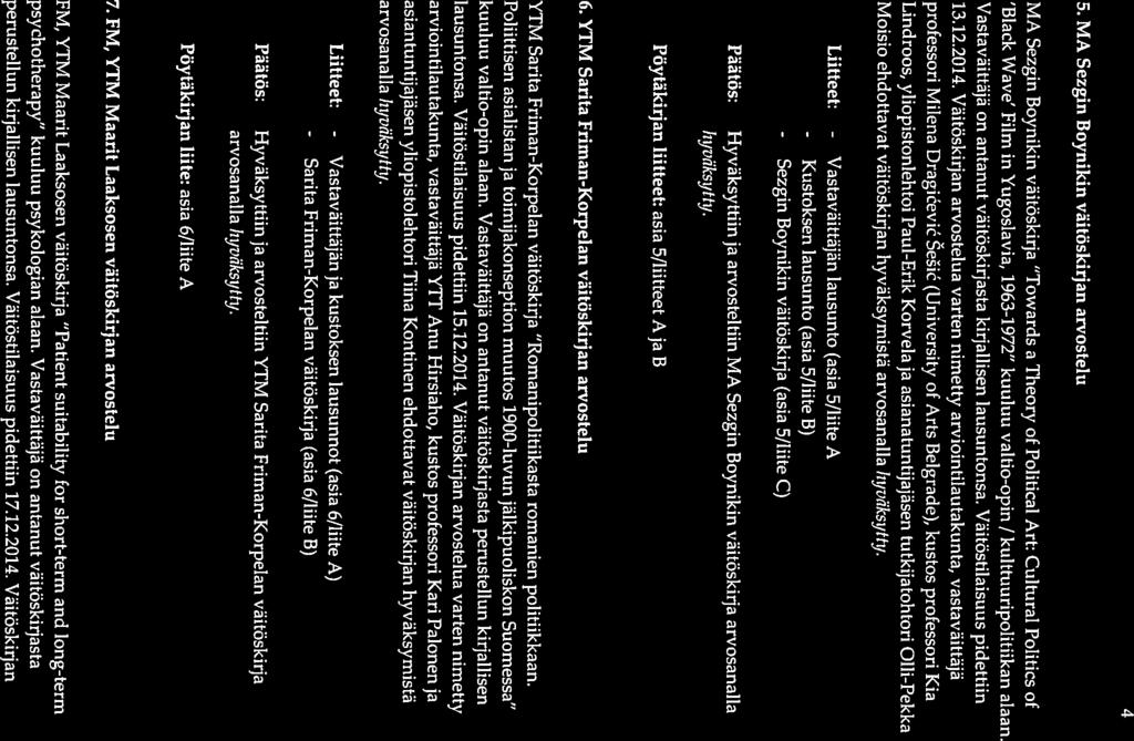 4 5. MA Sezgin Boynikin väitöskirjan arvostelu MA Sezgin Boynikin väitöskirja Towards a Theory of Political Art: Cultural Politics of Black Wave Fiim in Yugoslavia, 1963-1972 kuuluu valtio-opin /