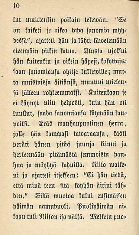 10 lut muittenkin poikain tekewän. "Se «n kaiketi se oikea tapa sanomia myydetzsä", ajatteli hän ja lähti täwelemään eteenpäin pitkin katua.