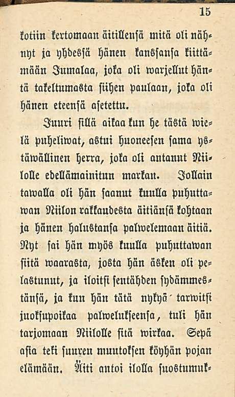 15 kotiin kertomaan ällillensä mitä oli näh«nyt ja yhdessä hänen kanssansa kiittämään Jumalaa, joka oli marjellut häntä takeltumasta siihen paulaan, joka oli hänen eteensä asetettu.