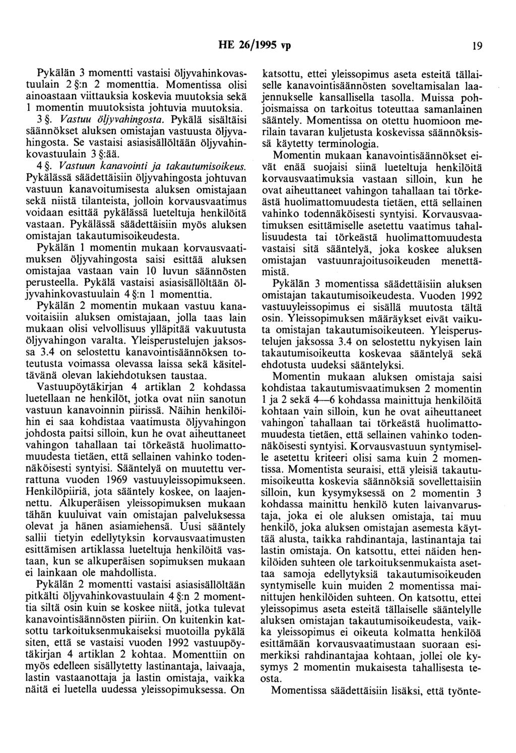 HE 26/1995 vp 19 Pykälän 3 momentti vastaisi öljyvahinkovastuulain 2 :n 2 momenttia. Momentissa olisi ainoastaan viittauksia koskevia muutoksia sekä 1 momentin muutoksista johtuvia muutoksia. 3. Vastuu öljyvahingosta.