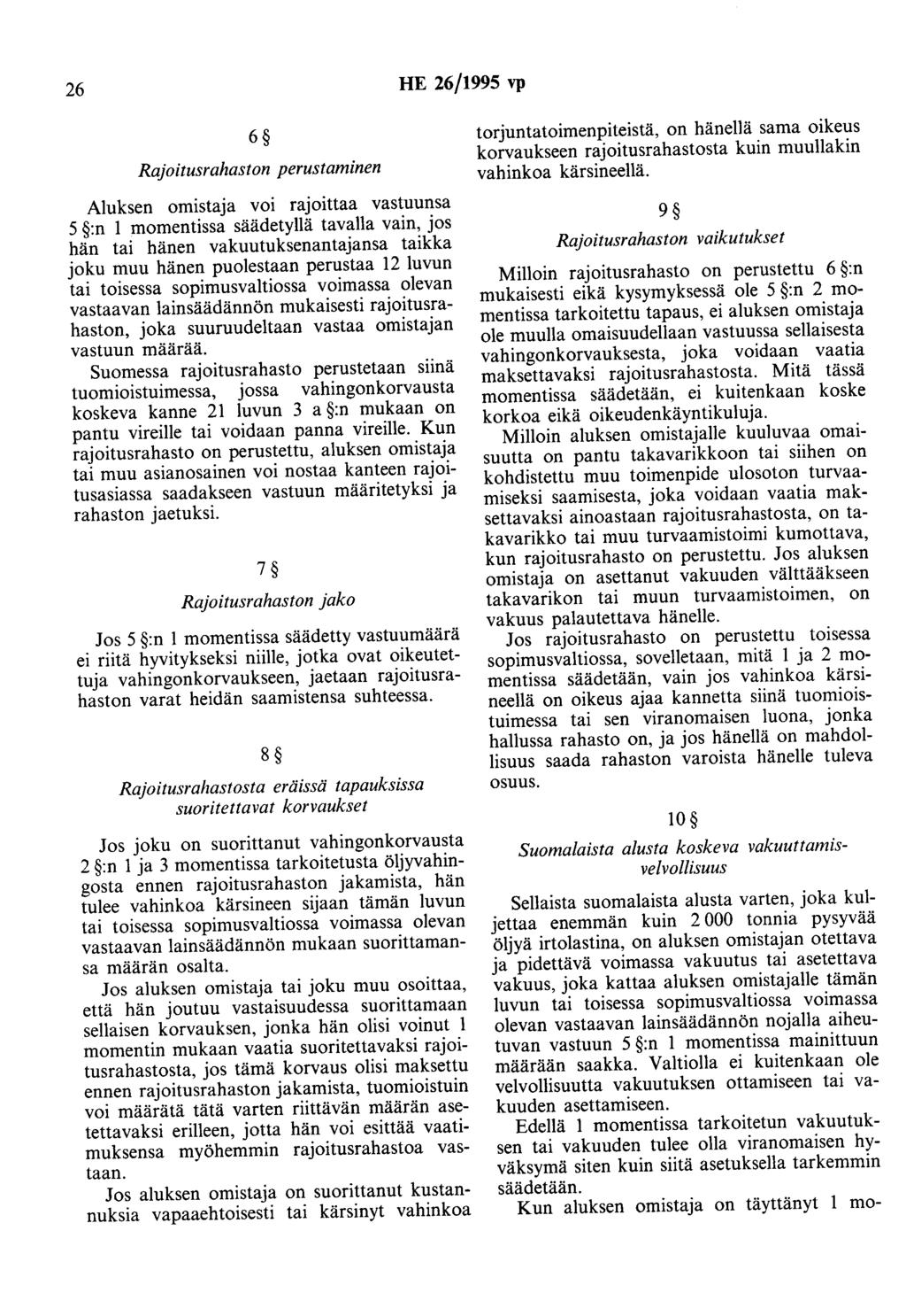 26 HE 26/1995 vp 6 Rajoitusrahaston perustaminen Aluksen omistaja voi rajoittaa vastuunsa 5 :n 1 momentissa säädetyllä tavalla vain, jos hän tai hänen vakuutuksenantajaosa taikka joku muu hänen