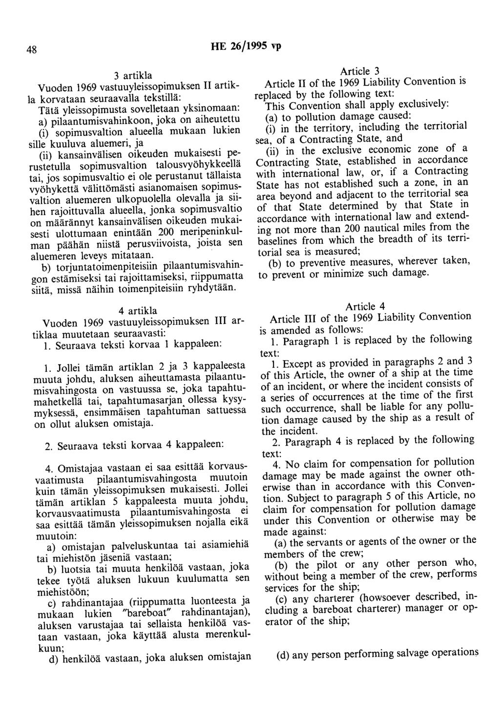 48 HE 26/1995 vp 3 artikla Vuoden 1969 vastuuyleissopimuksen II artikla korvataan seuraavalla tekstillä: Tätä yleissopimusta sovelletaan yksinomaan: a) pilaantumisvahinkoon, joka on aiheutettu (i)