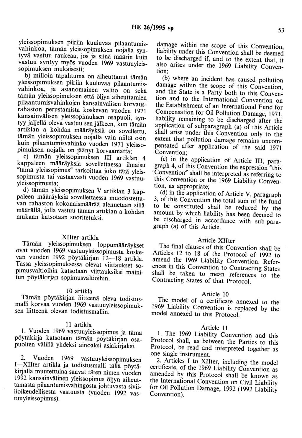 HE 26/1995 vp 53 yleissopimuksen piiriin kuuluvaa pilaantumisvahinkoa, tämän yleissopimuksen nojalla syntyvä vastuu raukeaa, jos ja siinä määrin kuin vastuu syntyy myös vuoden 1969