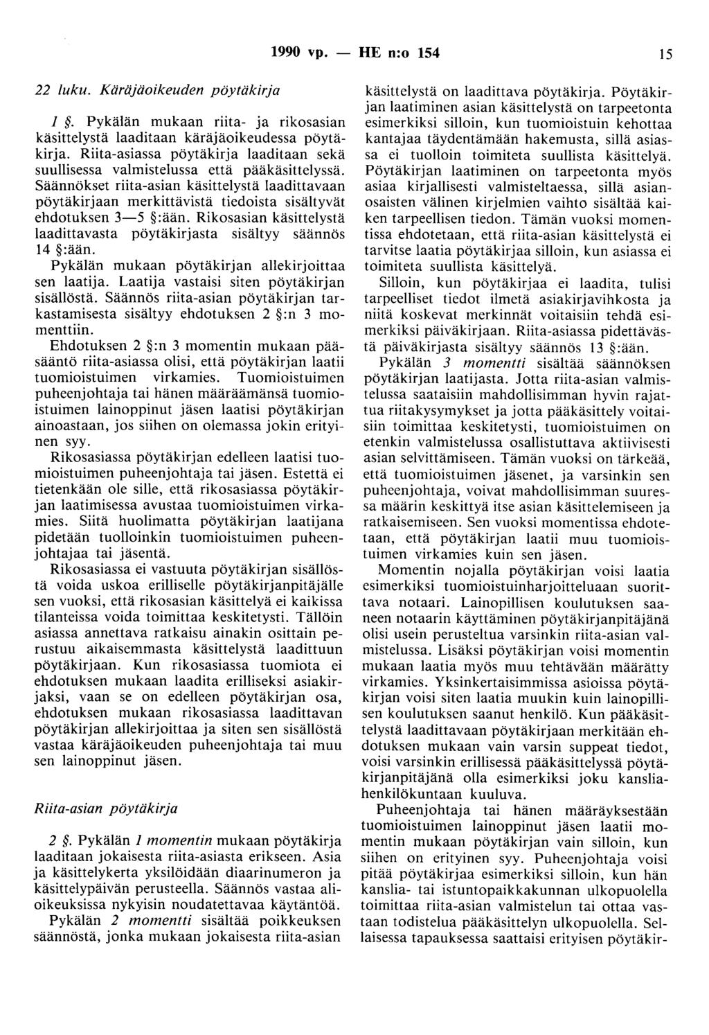 1990 vp. - HE n:o 154 15 22 luku. Käräjäoikeuden pöytäkirja 1. Pykälän mukaan riita- ja rikosasian käsittelystä laaditaan käräjäoikeudessa pöytäkirja.