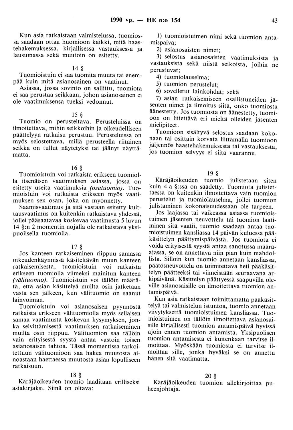 1990 vp. - HE n:o 154 43 Kun asia ratkaistaan valmistelussa, tuomiossa saadaan ottaa huomioon kaikki, mitä haastehakemuksessa, kirjallisessa vastauksessa ja lausumassa sekä muutoin on esitetty.