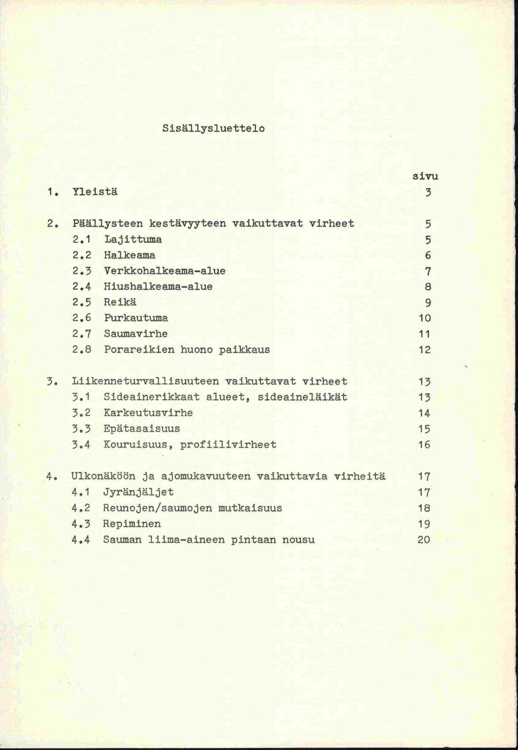 Sisällysluettelo 1. Yleistä 3 a lvii 2. Päällysteen kestävyyteen vaikuttavat virheet 5 2.1 Lajittuma 5 2.2 Halkeama 6 2.3 Verkkohalkeama-alue 7 2.4 Hiushalkeama-alue 8 2.5 Reikä 9 2.6 Purkautuma 10 2.