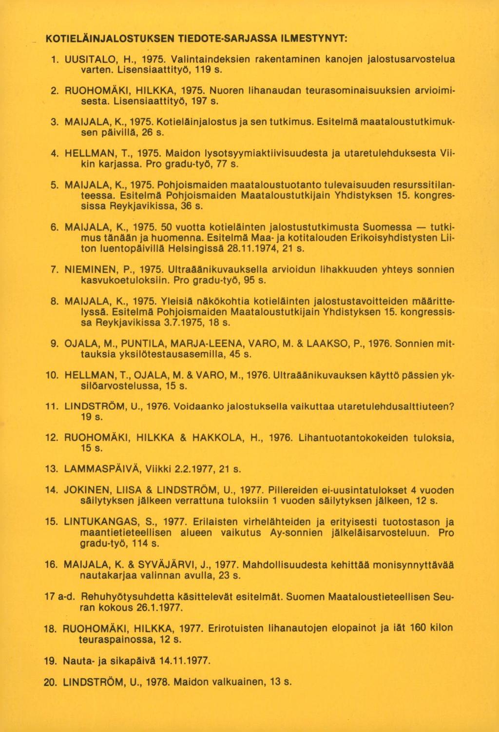 KOTIELÄINJALOSTUKSEN TIEDOTE-SARJASSA ILMESTYNYT: UUSITALO, H., 1975. Valintaindeksien rakentaminen kanojen jalostusarvostelua varten. Lisensiaattityö, 119 s. RUOHOMÄKI, HILKKA, 1975.