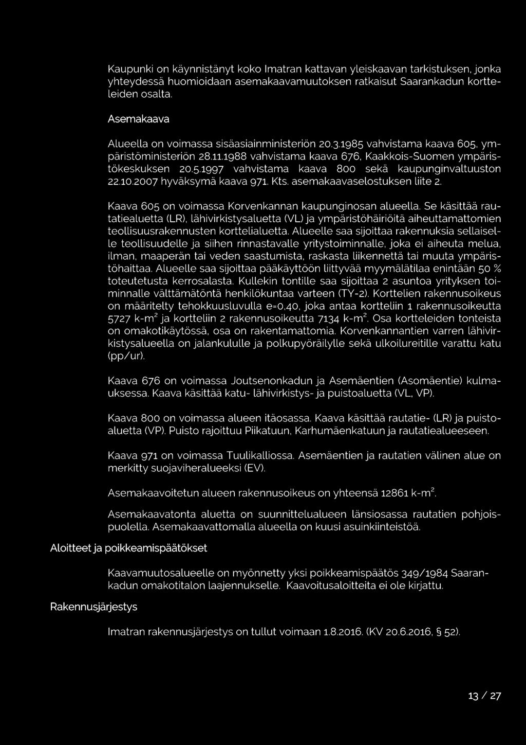 10.2007 hyväksymä kaava 971. Kts. asemakaavaselostuksen Liite 2. Kaava 605 on voimassa Korvenkannan kaupunginosan alueella.