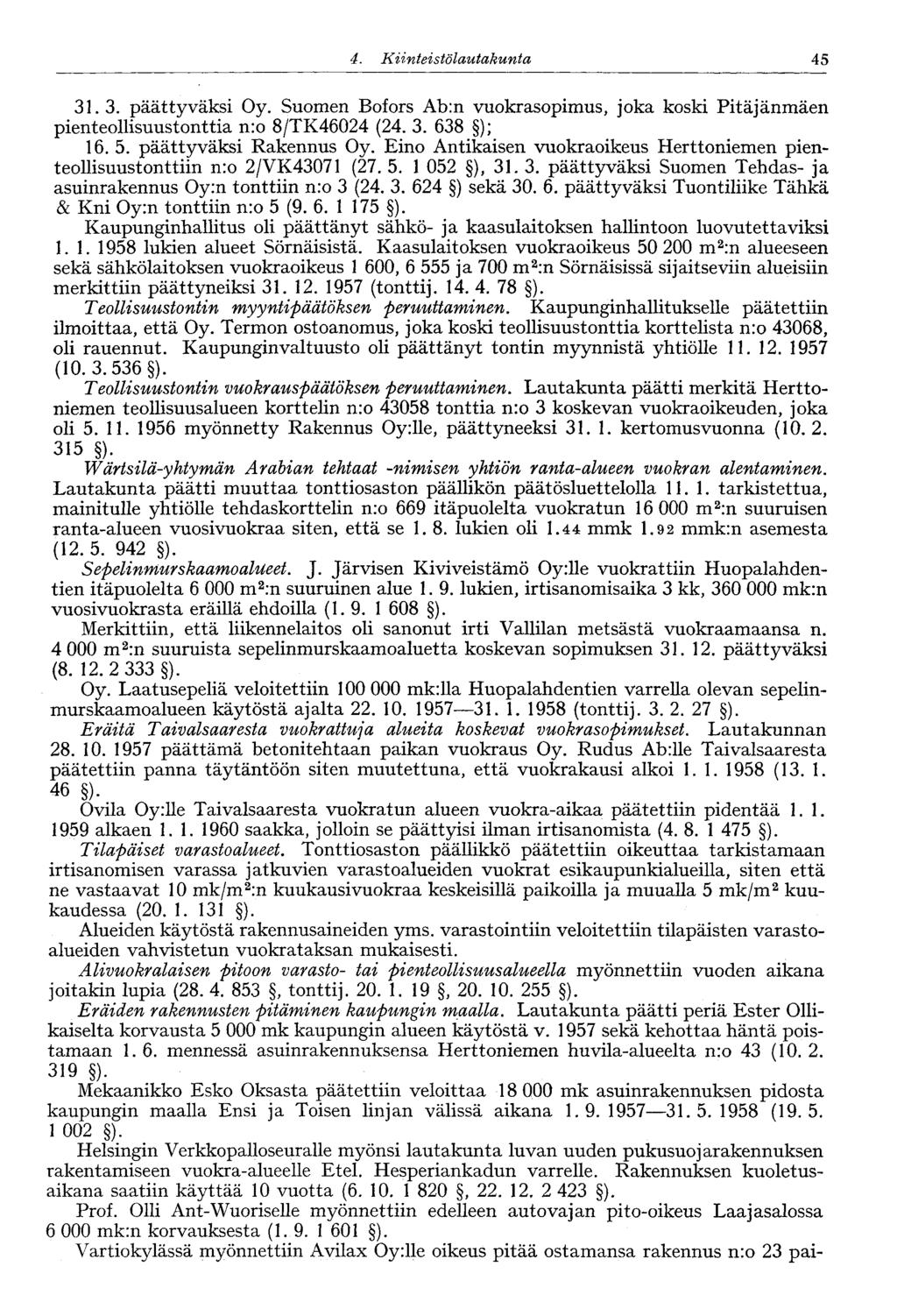 45 4. Kiinte' stölautakunta 31.3. päättyväksi Oy. Suomen Bofors Ab:n vuokrasopimus, joka koski Pitäjänmäen pienteollisuustonttia n:o 8/TK46024 (24. 3. 638 ); 16. 5. päättyväksi Rakennus Oy.
