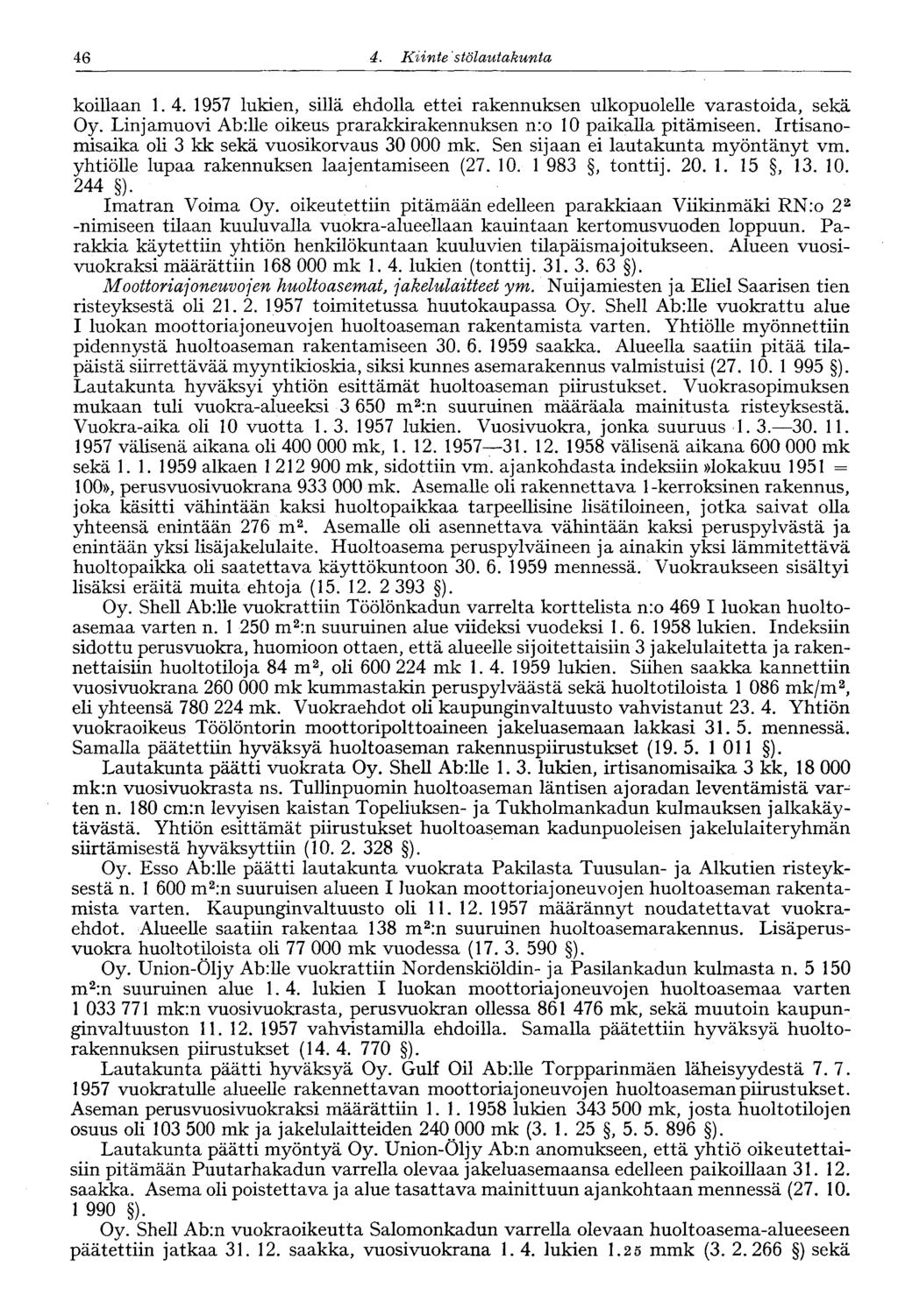 46 4. Kiinte' stölautakunta koillaan 1.4. 1957 lukien, sillä ehdolla ettei rakennuksen ulkopuolelle varastoida, sekä Oy. Linjamuovi Ab:lle oikeus prarakkirakennuksen nro 10 paikalla pitämiseen.