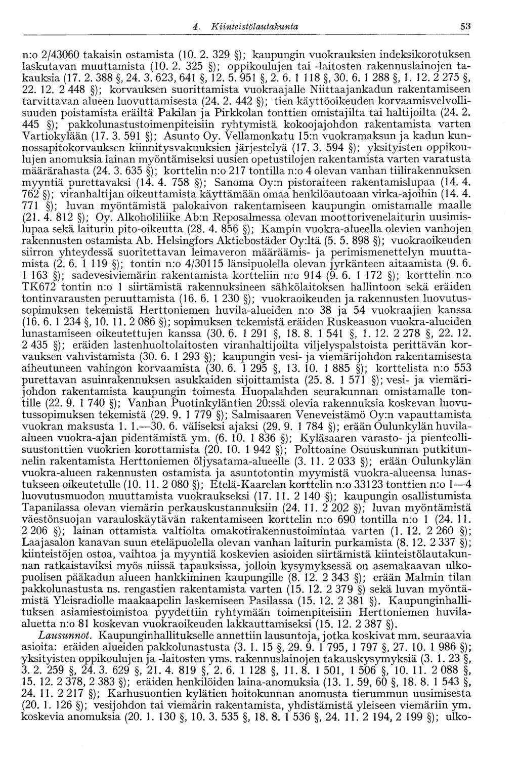 53 4. Kiinte' stölautakunta n:o 2/43060 takaisin ostamista (10. 2. 329 ); kaupungin vuokrauksien indeksikorotuksen laskutavan muuttamista (10. 2. 325 ); oppikoulujen tai -laitosten rakennuslainojen takauksia (17.