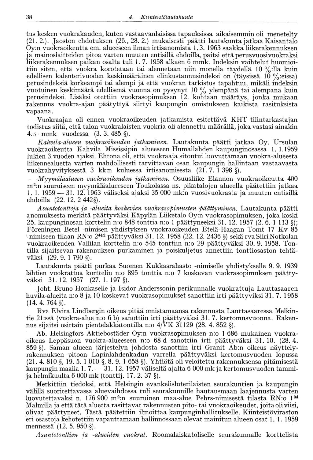 38 4. Kiinte' stölautakunta tus kesken vuokrakauden, kuten vastaavanlaisissa tapauksissa aikaisemmin oli menetelty (21. 2.). Jaoston ehdotuksen (26., 28. 2.) mukaisesti päätti lautakunta jatkaa Kaisantalo Oy:n vuokraoikeutta em.