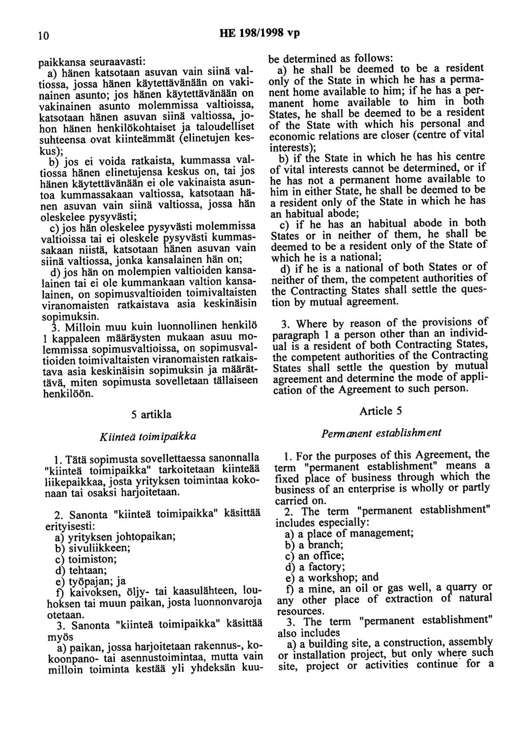 10 HE 198/1998 vp paikkansa seuraavasti: a) hänen katsotaan asuvan vain siinä valtiossa, jossa hänen käytettävänään on vakinainen asunto; jos hänen käytettävänään on vakinainen asunto molemmissa