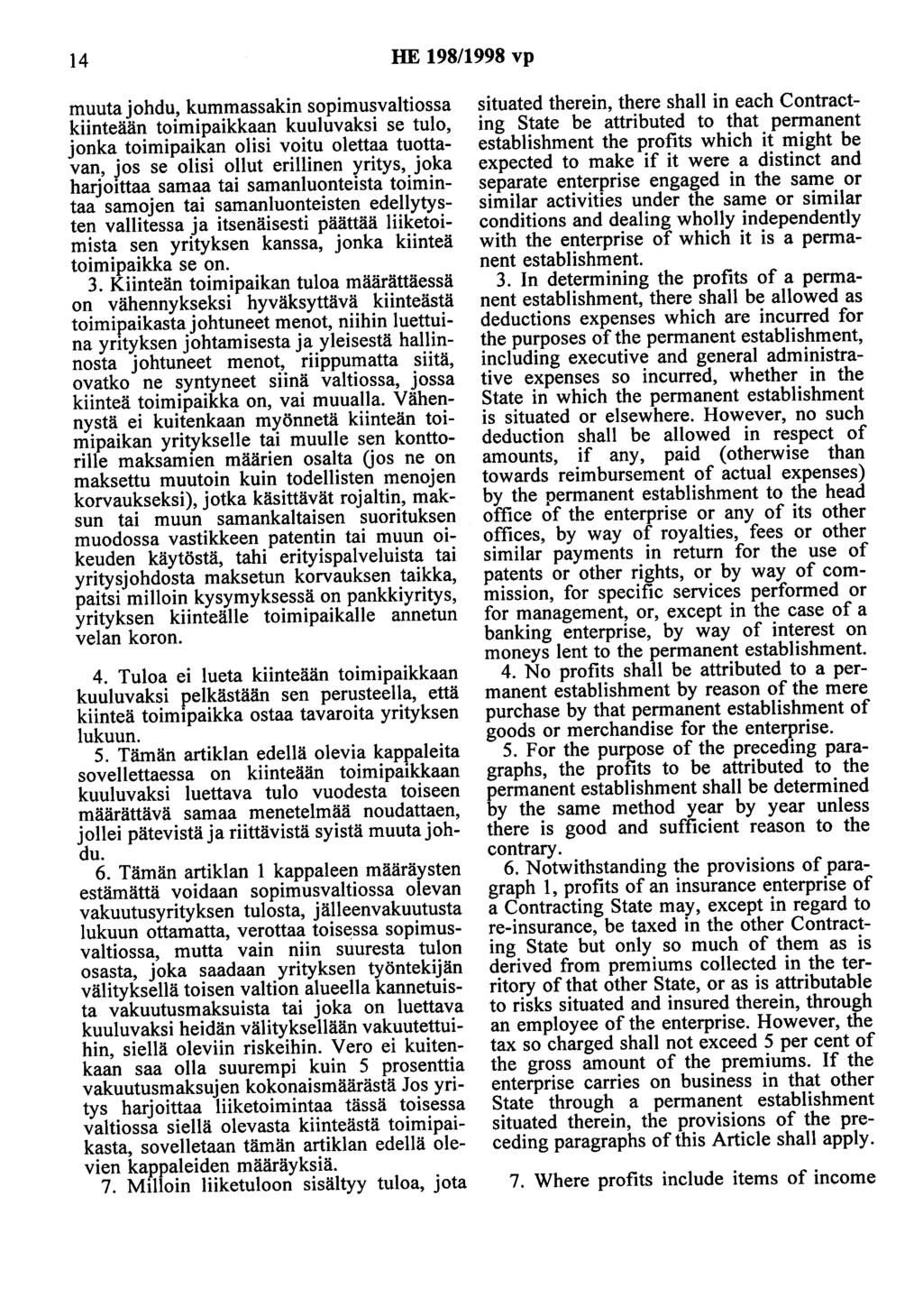 14 HE 198/1998 vp muuta johdu, kummassakin sopimusvaltiossa kiinteään toimipaikkaan kuuluvaksi se tulo, jonka toimipaikan olisi voitu olettaa tuottavan, jos se olisi ollut erillinen yritys, joka