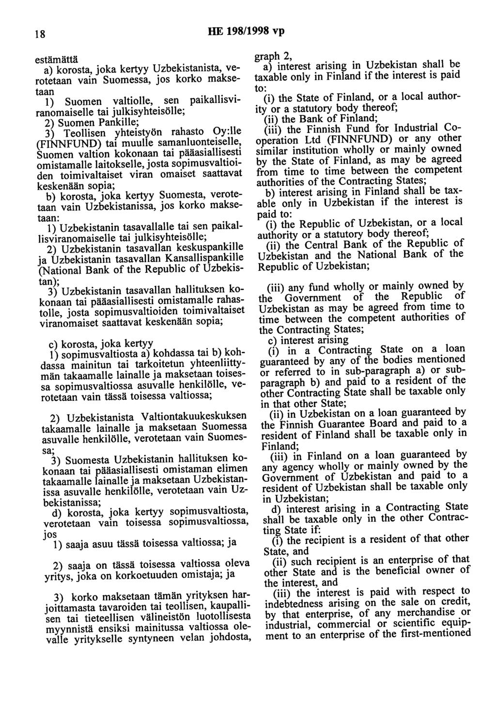 18 HE 198/1998 vp estämättä a) korosta, joka kertyy Uzbekistanista, verotetaan vain Suomessa, jos korko maksetaan 1) Suomen valtiolle, sen paikallisviranomaiselle tai julkisyhteisölle; 2) Suomen