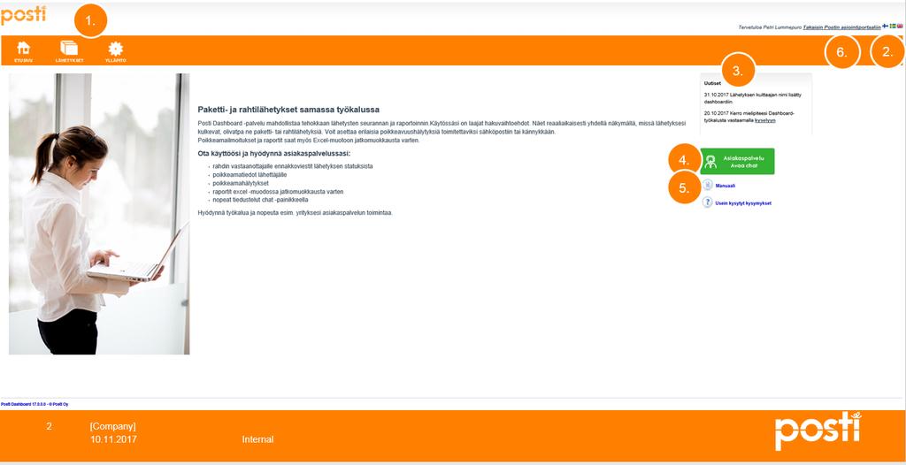 1. ETUSIVU Kirjauduttuasi Posti Dashboardiin asiointiportaalin kautta saavut palvelun etusivulle. Sivulta löytyy seuraavat osiot. 1. Navigointivalikko 2. Kielivalintapainikkeet 3. Uutiset lyhyesti 4.