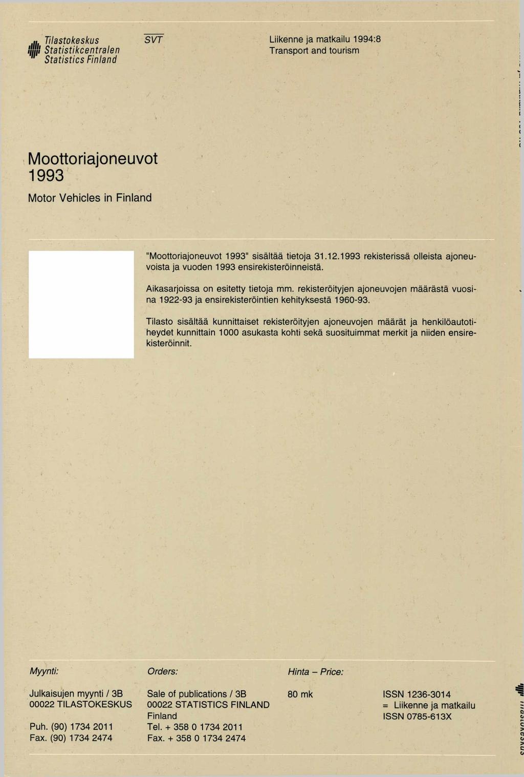 n Tilastokeskus i I Statistikcentralen " Statistics Finland S V T Liikenne ja matkailu 1994:8 Transport and tourism Moottoriajoneuvot 1993 Motor Vehicles in Finland "Moottoriajoneuvot 1993" sisältää