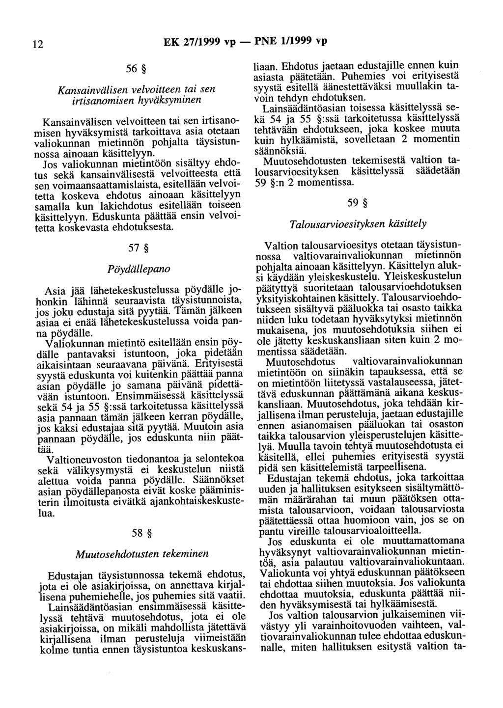 12 EK 27/1999 vp - PNE 1/1999 vp 56 Kansainvälisen velvoitteen tai sen irtisanomisen hyväksyminen Kansainvälisen velvoitteen tai sen irtisanomisen hyväksymistä tarkoittava asia otetaan valiokunnan