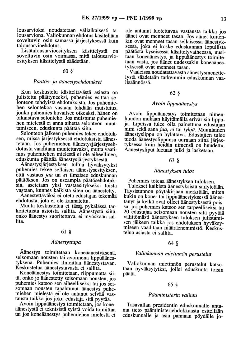 EK 27/1999 vp- PNE 1/1999 vp 13 lousarvioksi noudatetaan väliaikaisesti talousarviona. Valiokunnan ehdotus käsitellään soveltuvin osin samassa järjestyksessä kuin talousarvioehdotus.