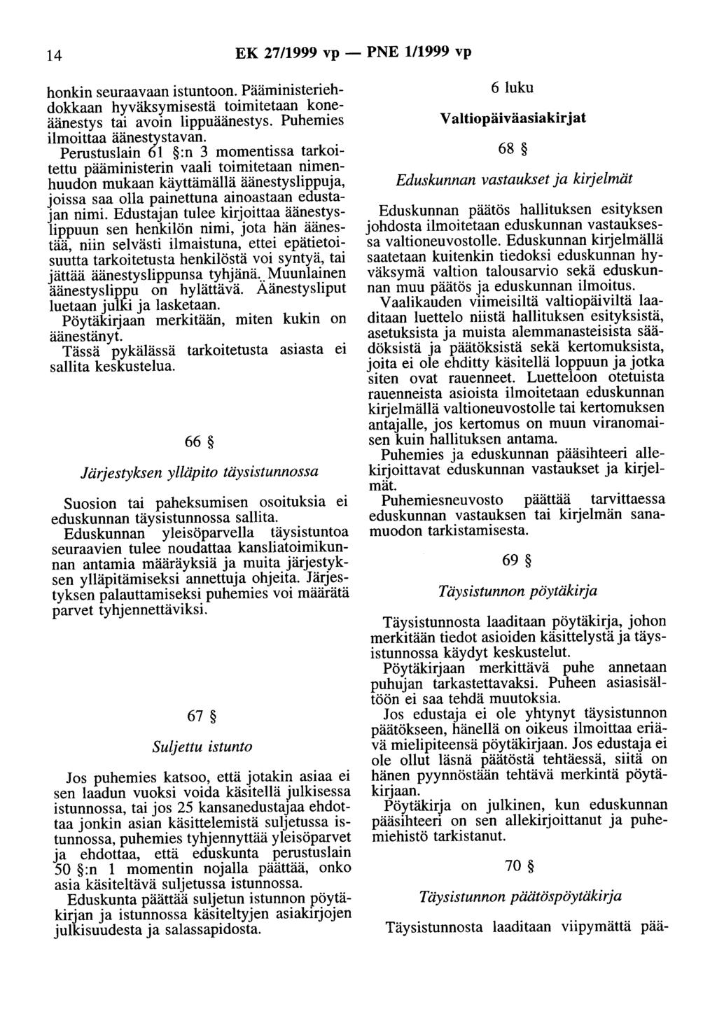 14 EK 27/1999 vp - PNE 1/1999 vp hankin seuraavaan istuntoon. Pääministeriehdokkaan hyväksymisestä toimitetaan koneäänestys tai avoin lippuäänestys. Puhemies ilmoittaa äänestystavan.