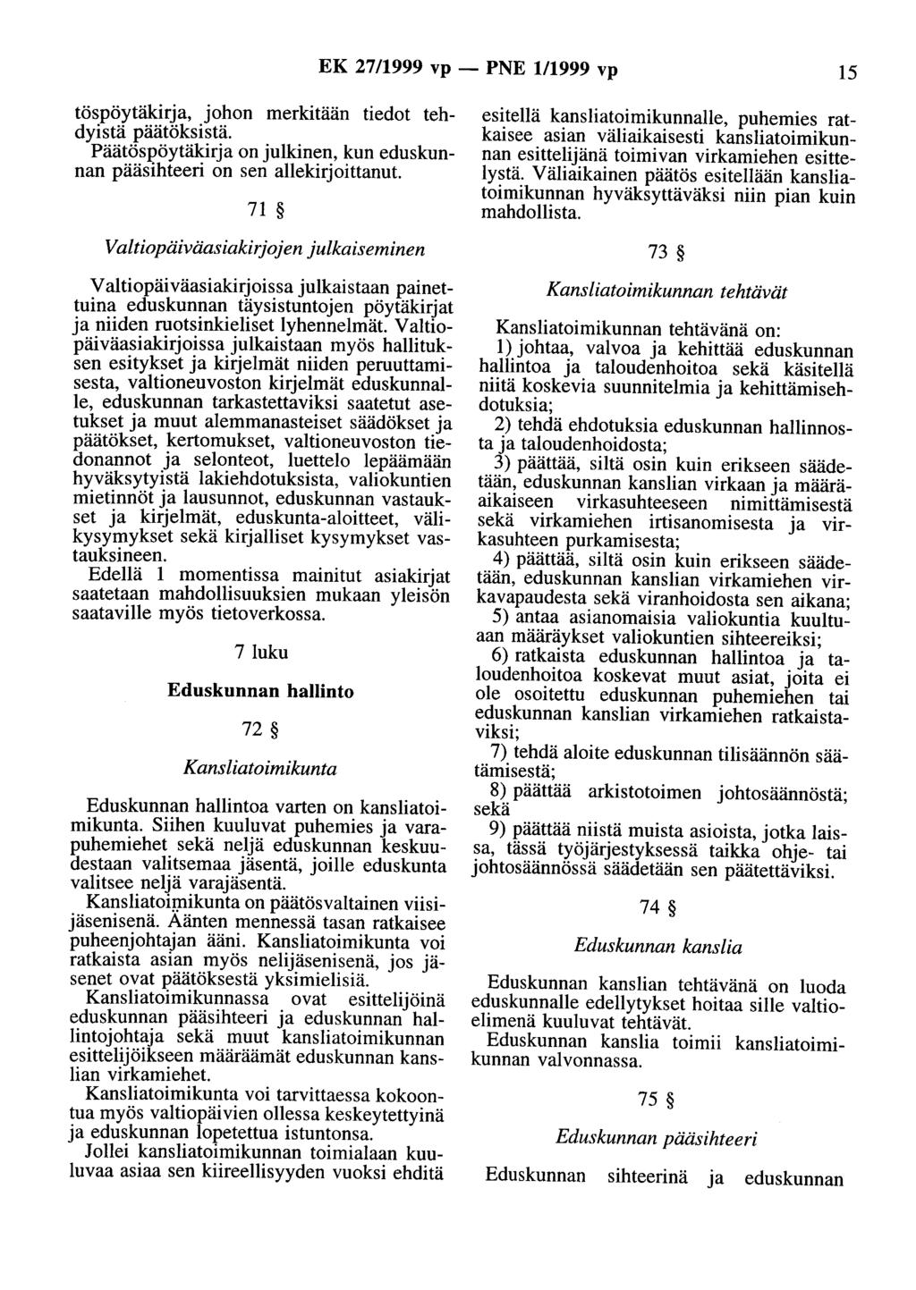 EK 27/1999 vp - PNE 111999 vp 15 töspöytäkirja, johon merkitään tiedot tehdyistä päätöksistä. Päätöspöytäkirja on julkinen, kun eduskunnan pääsihteeri on sen allekirjoittanut.