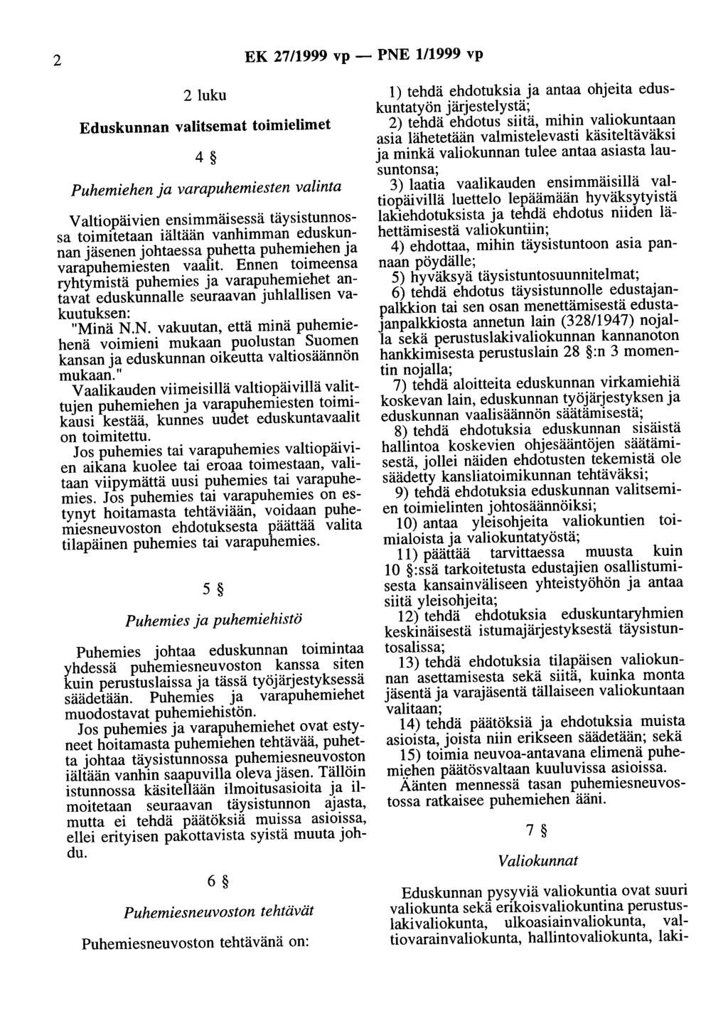 2 EK 27/1999 vp - PNE 1/1999 vp 2 luku Eduskunnan valitsemat toimielimet 4 Puhemiehen ja varapuhemiesten valinta Valtiopäivien ensimmäisessä täysistunnossa toimitetaan iältään vanhimman eduskunnan