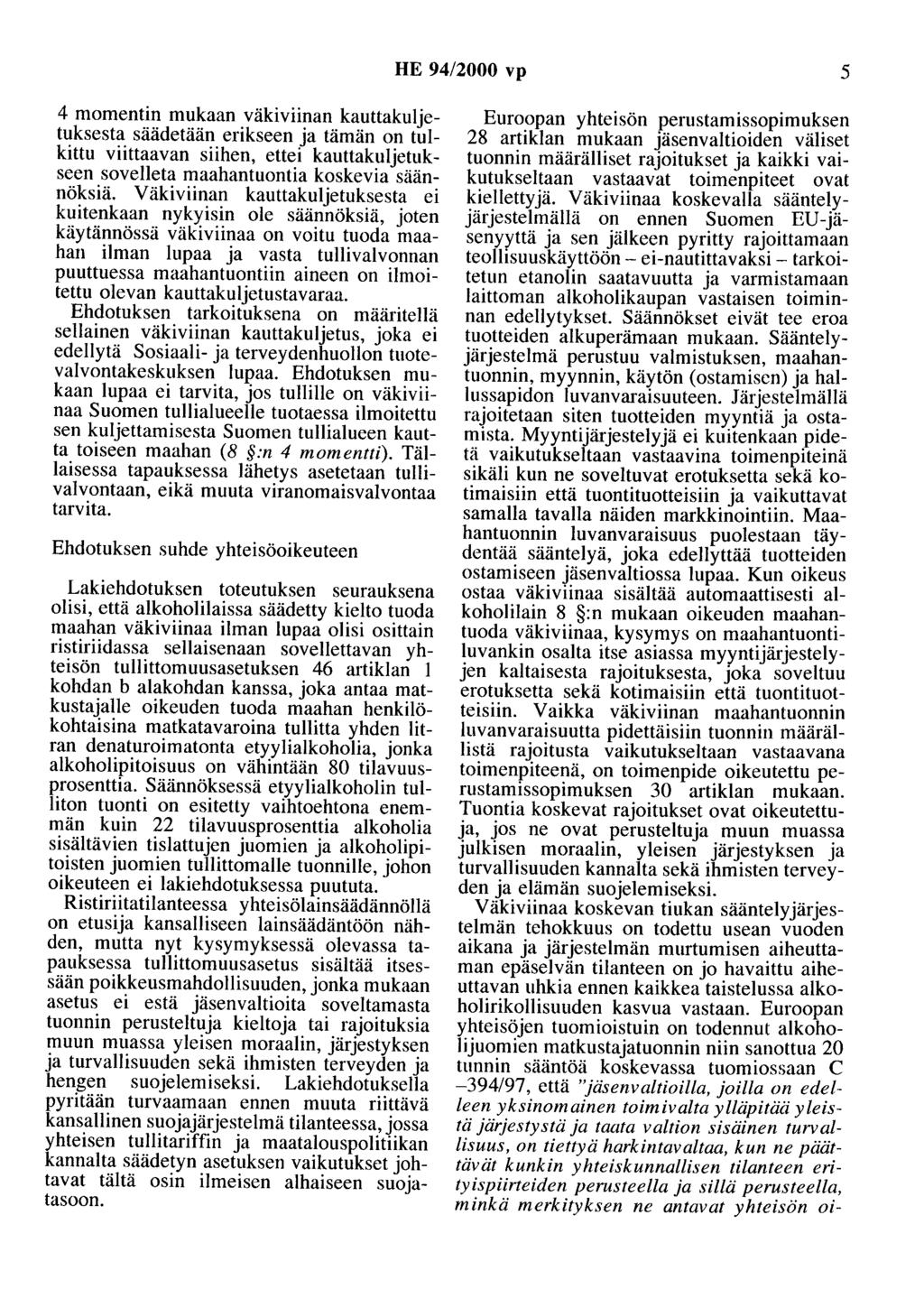 HE 94/2000 vp 5 4 momentin mukaan väkiviinan kauttakuljetuksesta säädetään erikseen ja tämän on tulkittu viittaavan siihen, ettei kauttakuljetukseen sovelleta maahantuontia koskevia säännöksiä.