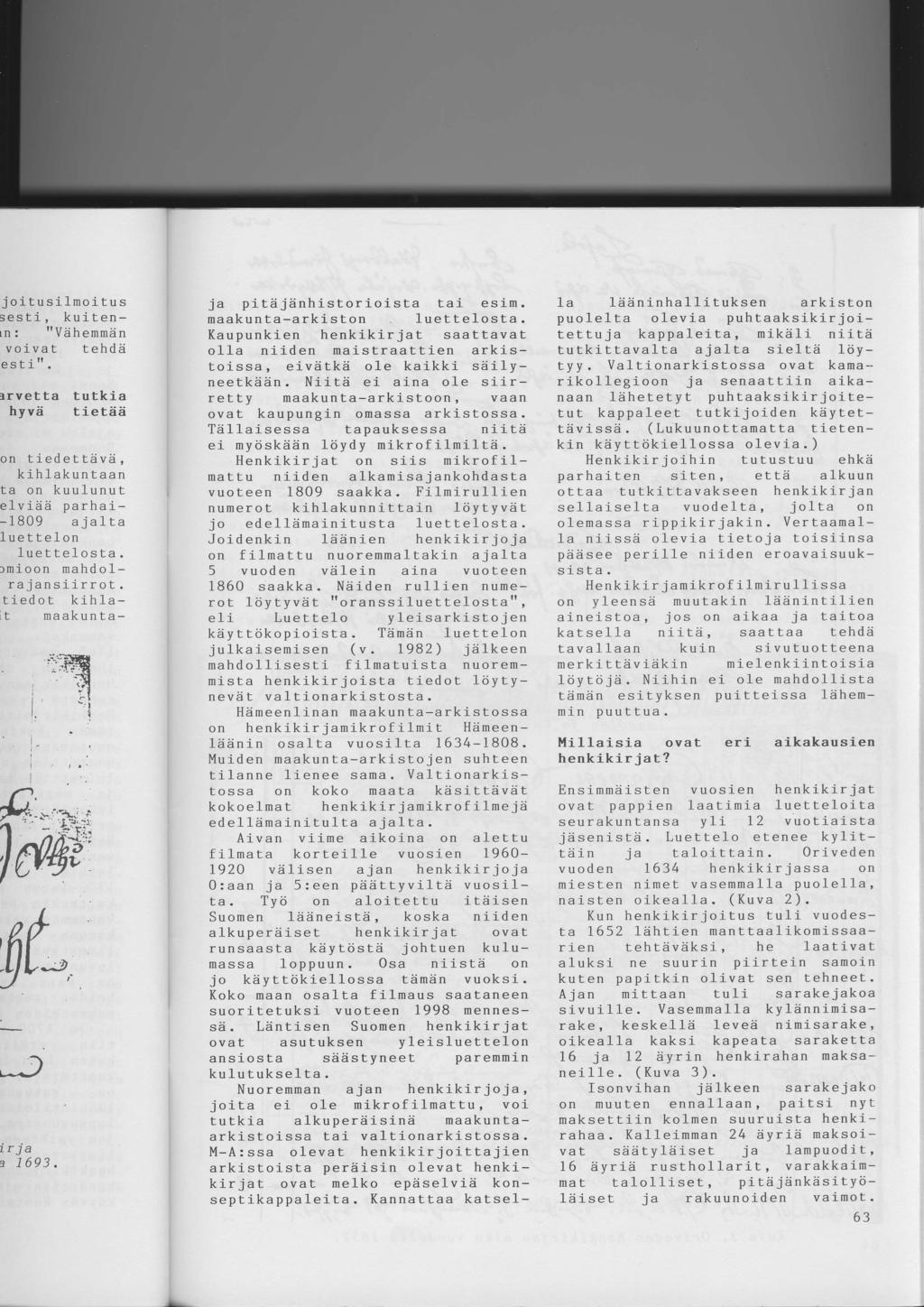 ja pitii jiinhistorioista tai esim. naakunta-arkiston luettelosta. Kaupunkien henkikirjat saattavat o11a niiden maistraattien arkistoissa, eivdtk6 ole kaikki sailyneetkaan.