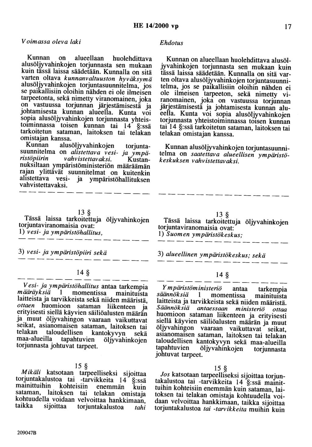 HE 14/2000 vp 17 Voimassa oleva laki Kunnan on alueellaan huolehdittava alusöljyvahinkojen torjunnasta sen mukaan kuin tässä laissa säädetään.