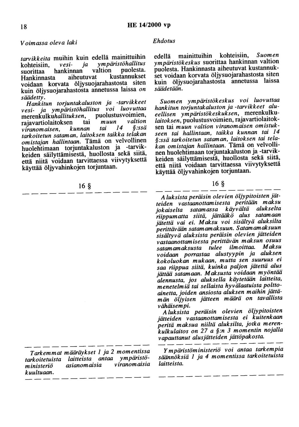 18 HE 14/2000 vp Voimassa oleva laki tarvikkeita muihin kuin edellä mainittuihin kohteisiin, vesi- ja ympäristöhallitus suorittaa hankinnan valtion puolesta.