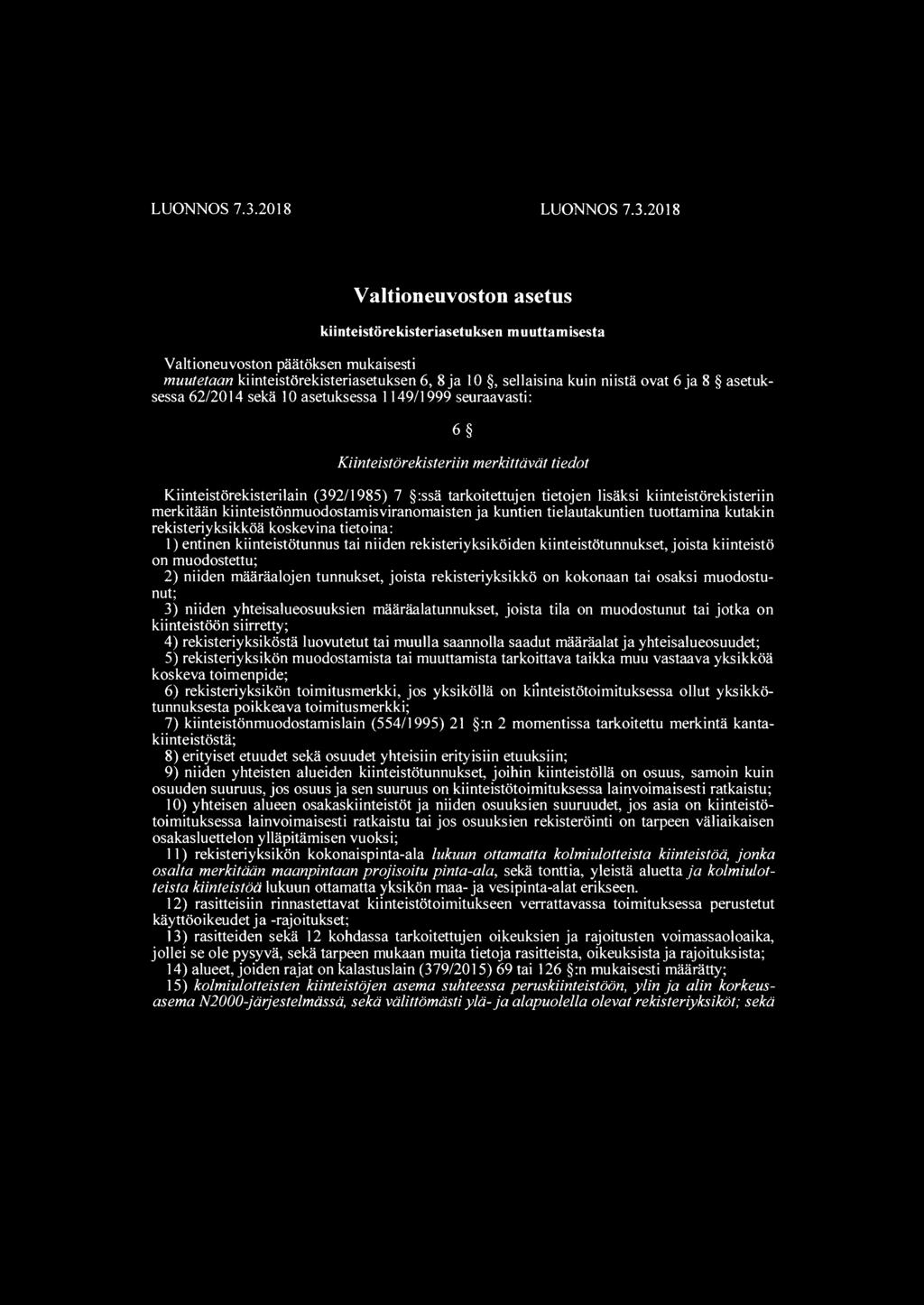 asetuksessa 62/2014 sekä 10 asetuksessa 1149/1999 seuraavasti: 6 Kiinteistörekisteriin merkittävät tiedot Kiinteistörekisterilain (392/1985) 7 :ssä tarkoitettujen tietojen lisäksi