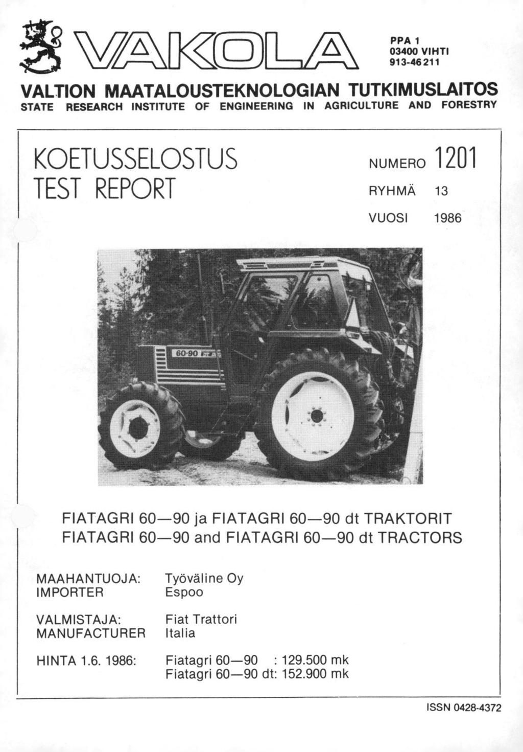 PPA 1 03400 VIHTI 913-46211 VALTION MAATALOUSTEKNOLOGIAN TUTKIMUSLAITOS STATE RESEARCH INSTITUTE OF ENGINEERING IN AGRICULTURE AND FORESTRY KOETUSSELOSTUS TEST REPORT NUMERO 1201 RYHMÄ 13 VUOSI 1986