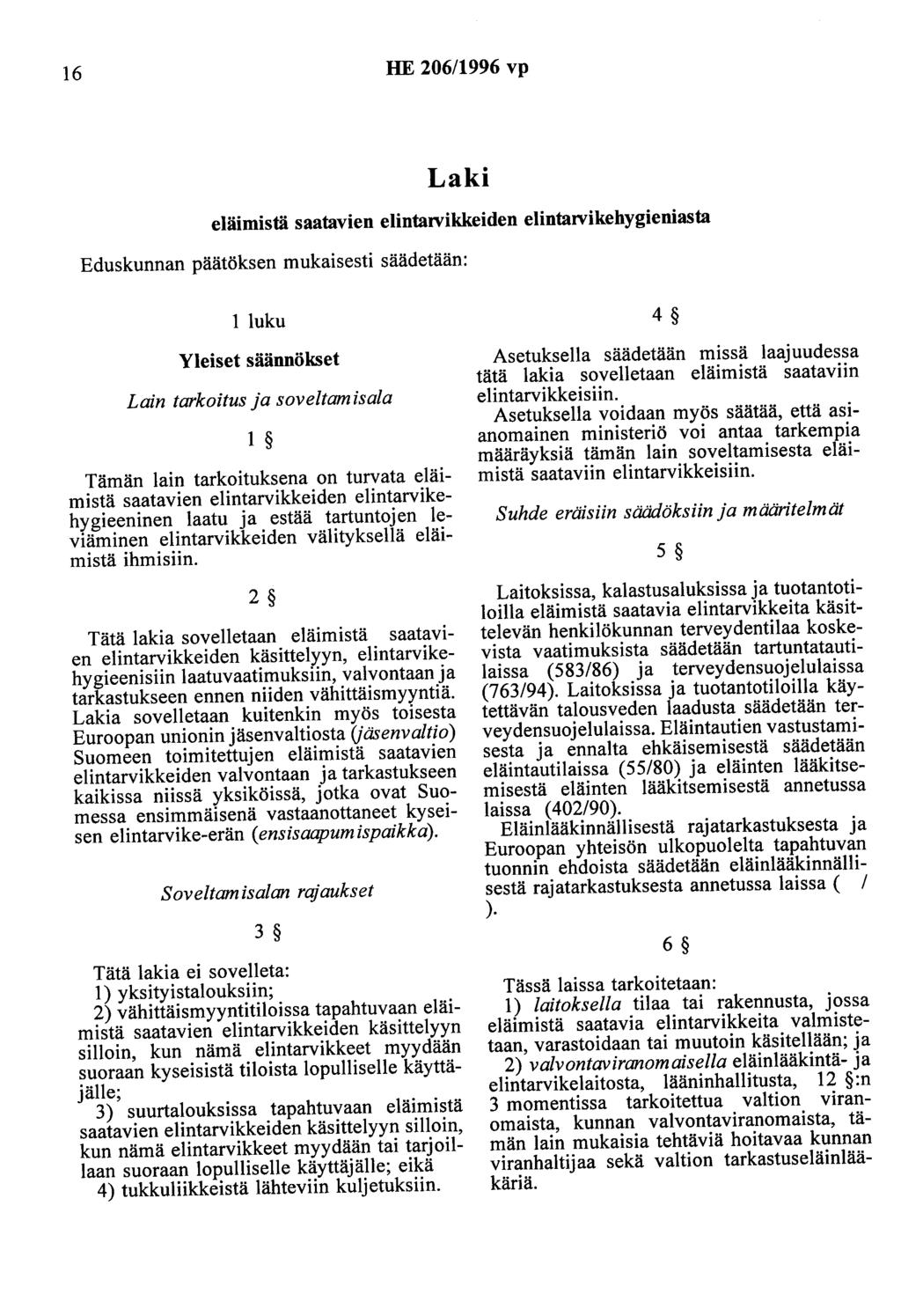 16 HE 206/1996 vp Laki eläimistä saatavien eliotanrikkeiden elintanrikehygieniasta Eduskunnan päätöksen mukaisesti säädetään: 1 luku Yleiset säännökset Lain tarkoitus ja soveltam isala 1 Tämän lain