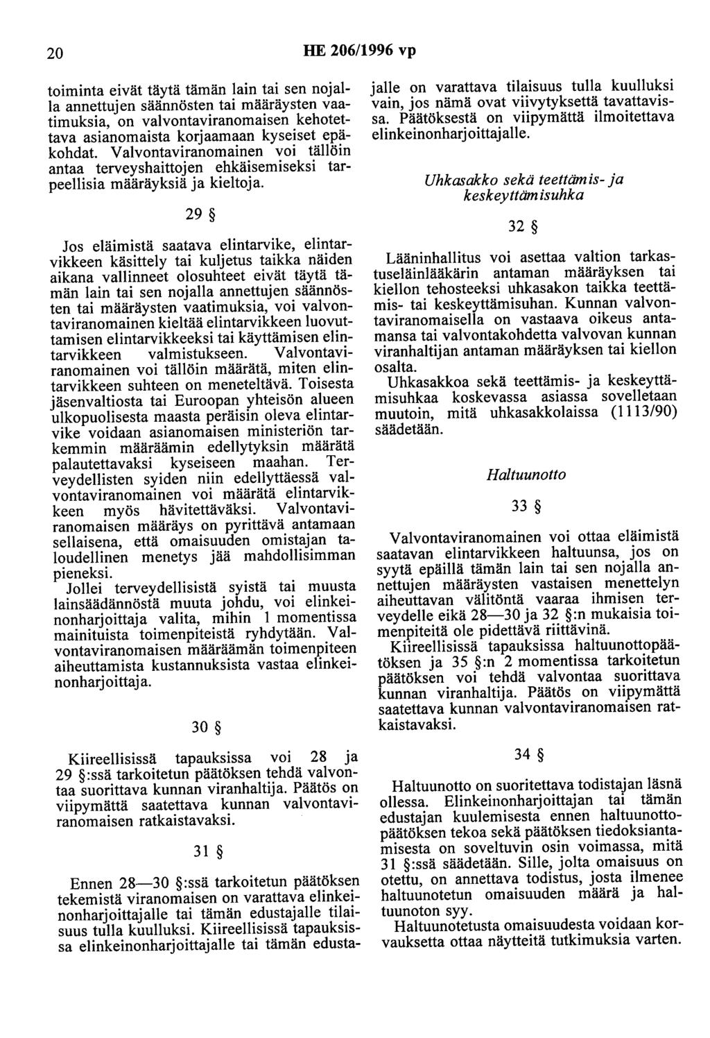 20 HE 206/1996 vp toiminta eivät täytä tämän lain tai sen nojalla annettujen säännösten tai määräysten vaatimuksia, on valvontaviranomaisen kehotettava asianomaista korjaamaan kyseiset epäkohdat.