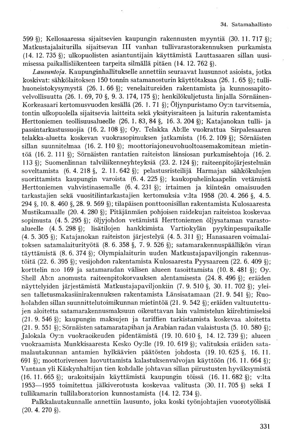 599 ); Kellosaaressa sijaitsevien kaupungin rakennusten myyntiä (30. 11. 717 ); Matkustajalaiturilla sijaitsevan III vanhan tullivarastorakennuksen purkamista (14. 12.
